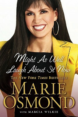 Might as Well Laugh about It Now by Marcia Wilkie, Marie Osmond