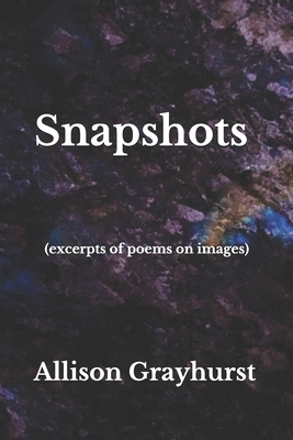 Snapshots (excerpts of poems on images): The poetry of Allison Grayhurst by Allison Grayhurst