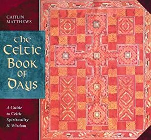 The Celtic Book of Days: A Guide to Celtic Spirituality and Wisdom by Caitlín Matthews