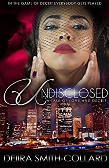 Undisclosed: A Tale of Love and Deceit by DeiIra Smith-Collard