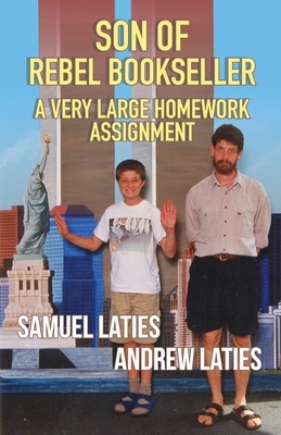 Son of Rebel Bookseller: A Very Large Homework Assignment by Andrew Laties, Samuel Laties