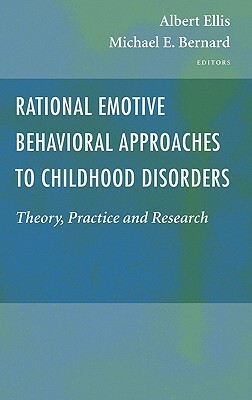 Rational Emotive Behavioral Approaches to Childhood Disorders: Theory, Practice and Research by 
