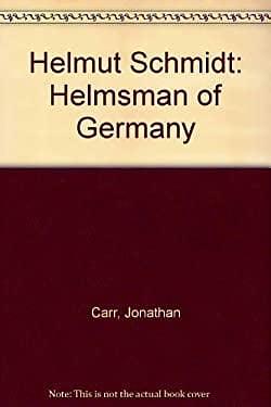 Helmut Schmidt: Helmsman of Germany by Jonathan Carr