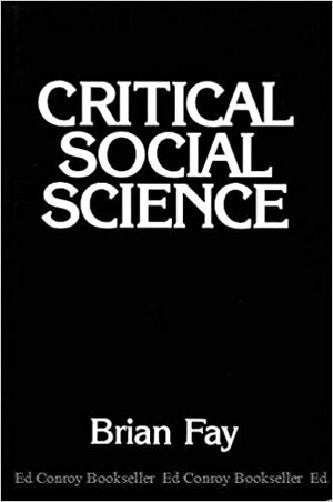 Critical Social Science by Brian Fay