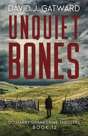 Unquiet Bones: A Yorkshire Murder Mystery by David J. Gatward, David J. Gatward