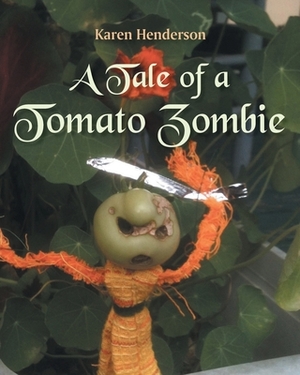 A Tale of a Tomato Zombie by Karen Henderson