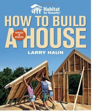 Habitat for Humanity How to Build a House: How to Build a House by Larry Haun, Vincent Laurence, Tim Snyder