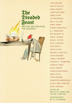 The Dreaded Feast: Writers on Enduring the Holidays by Michele Clarke, P.J. O'Rourke, Taylor Plimpton