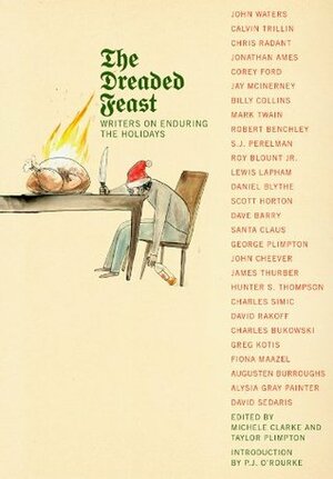 The Dreaded Feast: Writers on Enduring the Holidays by Taylor Plimpton, Michele Clarke, P.J. O'Rourke