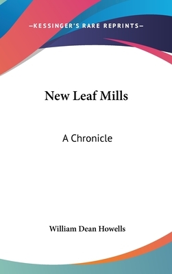 New Leaf Mills: A Chronicle by William Dean Howells