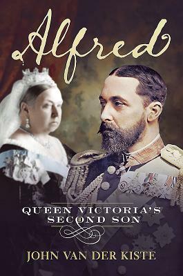 Alfred: Queen Victoria's Second Son by John Van Der Kiste