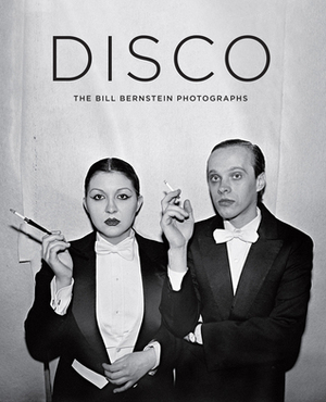 Disco: The Bill Bernstein Photographs by James Hillard, Tony Nourmand, David Hill, Bill Bernstein, Nona Hendryx