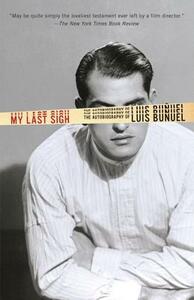 My Last Sigh: The Autobiography of Luis Bunuel by Luis Bunuel