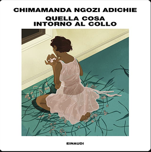 Quella cosa intorno al collo by Chimamanda Ngozi Adichie