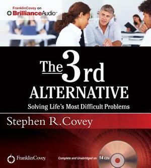 The 3rd Alternative: Solving Life's Most Difficult Problems by Stephen R. Covey