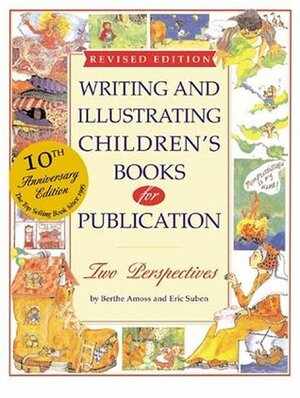 Writing and Illustrating Children's Books for Publication by Berthe Amoss, Eric Suben