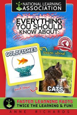 National Learning Association Everything You Should Know About: GOLDFISHES AND CATS Faster Learning Facts by Anne Richards