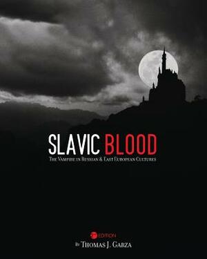Slavic Blood: The Vampire in Russian and East European Cultures by Thomas J. Garza