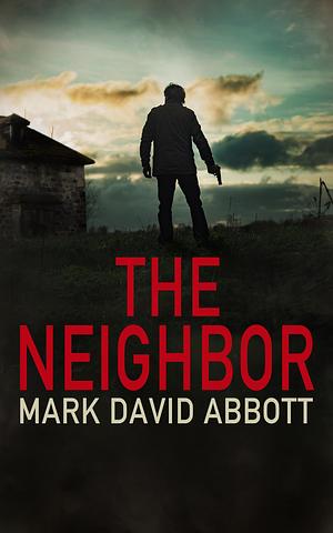 The Neighbor by Mark David Abbott, Mark David Abbott