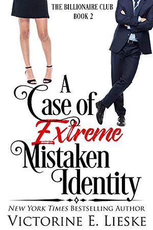 A Case of Extreme Mistaken Identity: A Romantic Comedy by Victorine E. Lieske