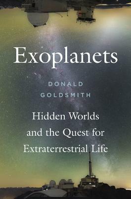 Exoplanets: Hidden Worlds and the Quest for Extraterrestrial Life by Donald Goldsmith
