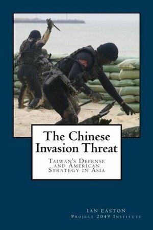 The Chinese Invasion Threat: Taiwan's Defense and American Strategy in Asia by Ian Easton