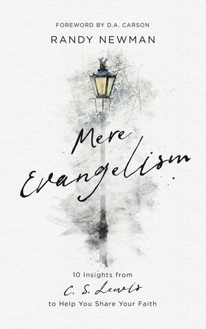 Mere Evangelism: 10 Insights from C.S. Lewis to Help You Share Your Faith by Randy Newman