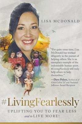 #LivingFearlessly: Uplifting You to Fear Less and to Live More! by Lisa McDonald