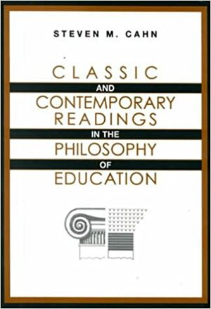 Classic and Contemporary Readings in the Philosophy of Education by Steven M. Cahn