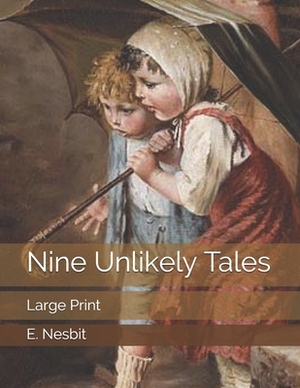 Nine Unlikely Tales: Large Print by E. Nesbit
