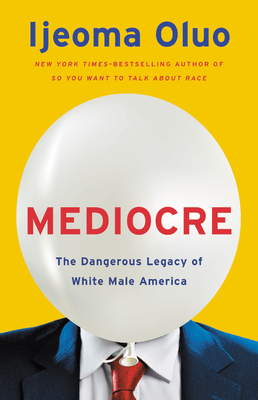 Mediocre: The Dangerous Legacy of White Male Power by Ijeoma Oluo