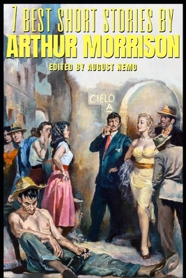 7 best short stories by Arthur Morrison by Arthur Morrison
