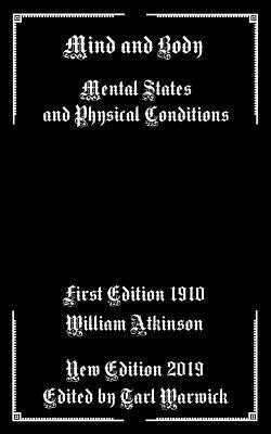 Mind And Body: Mental States and Physical Conditions by William Atkinson