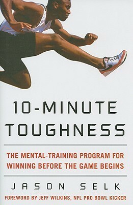 10-Minute Toughness: The Mental Training Program for Winning Before the Game Begins by Jason Selk