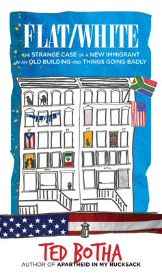 Flat/White: The Strange Case of a New Immigrant in an Old Building and Things Going Badly by Ted Botha