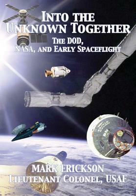 Into the Unknown Together: The Dod, Nasa, and Early Spaceflight by Mark Erickson, Air Univeristy Press