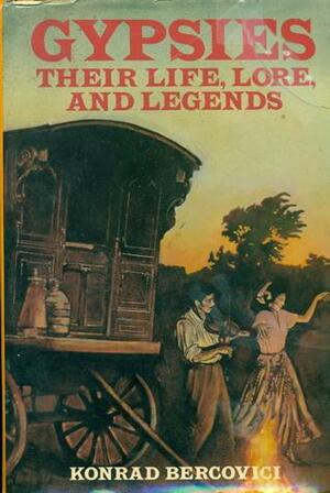 Gypsies: Their Life, Lore, and Legends by Konrad Bercovici