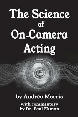 The Science of On-Camera Acting: with commentary by Dr. Paul Ekman by Andrea Morris