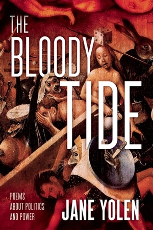 The Bloody Tide: Politics, Polemics, Poetry, Songs, and Rants by Jane Yolen