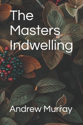 The Masters Indwelling by Andrew Murray
