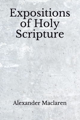 Expositions of Holy Scripture: (Aberdeen Classics Collection) by Alexander MacLaren