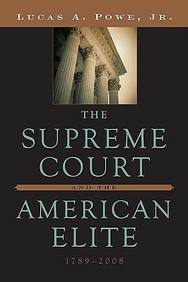 The Supreme Court and the American Elite, 1789-2008 by Lucas A. Powe Jr.