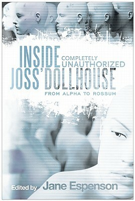 Inside Joss' Dollhouse: From Alpha to Rossum by Susan Quilty, Andrew Zimmerman Jones, Jane Espenson
