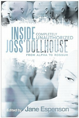 Inside Joss' Dollhouse: From Alpha to Rossum by Susan Quilty, Jane Espenson, Andrew Zimmerman Jones