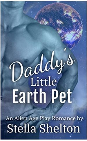 Daddy's Little Earth Pet: An Alien Age Play Romance by Stella Shelton