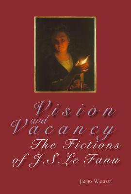 Vision and Vacancy: The Fictions of J.S. Le Fanu by James Walton