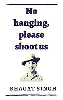 No Hanging, Please Shoot Us by Bhagat Singh