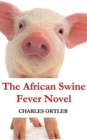 The African Swine Fever Novel by Charles Ortleb