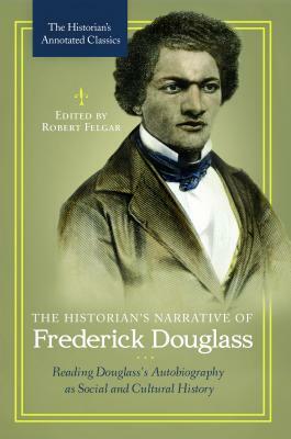 The Historian's Narrative of Frederick Douglass: Reading Douglass's Autobiography as Social and Cultural History by 
