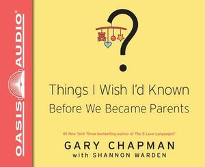 Things I Wish I'd Known Before We Became Parents by Shannon Warden, Gary Chapman